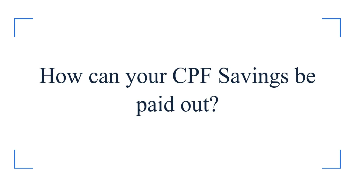 How can your CPF Savings be paid out